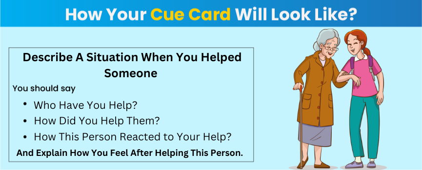 Explore how IELTS cue card Describe A Situation When You Helped Someone will look like